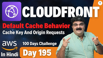 Day 195 || AWS CloudFront Tutorial In Hindi || Default Cache Behavior- Cache Key And Origin Requests