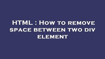 HTML : How to remove space between two div element