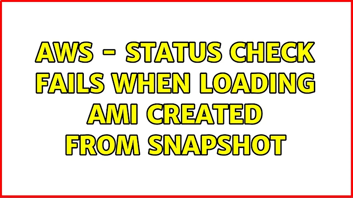 AWS - Status check fails when loading AMI created from snapshot (2 Solutions!!)