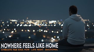 Nowhere Feels Like Home | Cinematic R&B Soul Noir | A Mix for Midnight Souls & Quiet Hearts