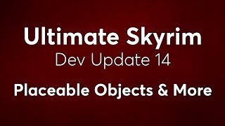 Ultimate Skyrim Dev Update 14 - Placeable Objects & More