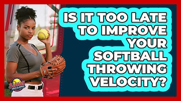 Is It Too Late To Improve Your Softball Throwing Velocity? - Softball Basics and Beyond