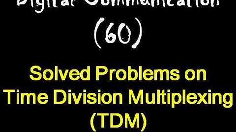 Digital Communication 60: Solved Problems on Time Division Multiplexing (TDM): Examples – Part 1