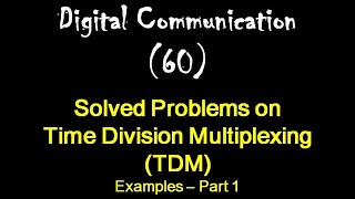 Digital Communication 60: Solved Problems on Time Division Multiplexing (TDM): Examples – Part 1