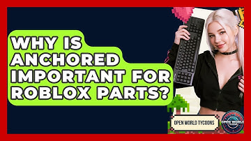 Why Is Anchored Important For Roblox Parts? - Open World Tycoons