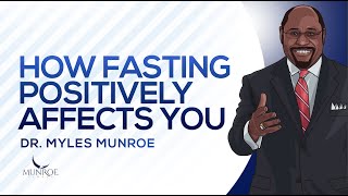 How Fasting Positively Affects You | Dr. Myles Munroe