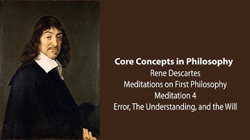 Rene Descartes, Meditation 4 | Error, The Understanding, and The Will | Philosophy Core Concepts