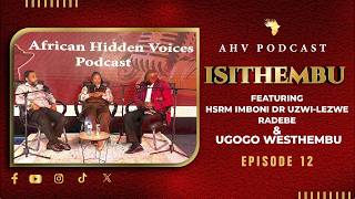 Isithembu Featuring HSRM Imboni Dr Uzwi-Lezwe Radebe & uGogo Wesithembu Episode 12. #AHVPodcast