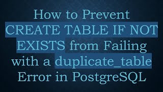 How to Prevent CREATE TABLE IF NOT EXISTS from Failing with a duplicate_table Error in PostgreSQL