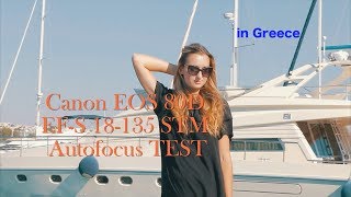 Canon EOS 80D + EF-S 18-135 STM - Autofocus TEST / IN GREECE