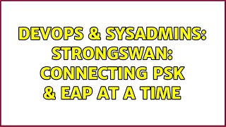 DevOps & SysAdmins: Strongswan: Connecting PSK & EAP at a time