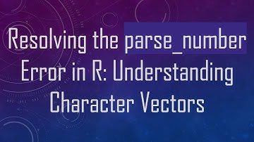 Resolving the parse_number Error in R: Understanding Character Vectors