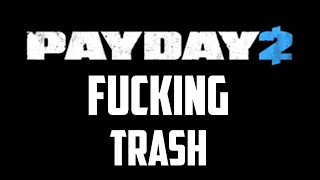 PAYDAY 2 IS FUCKING TRASH