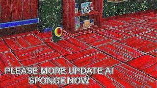 PLEASE MORE UPDATE AI SPONGE Ņ̸̲̰̗̔̾ͅỎ̶͙͂͛̈́̍͌͘͘̕͝͠͠W̸͚̖͉̮̱͉̞̣̘̝͐̃̀̽̅̂̔́̃͜͠͝