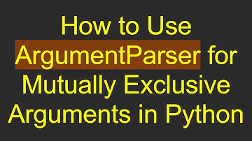 How to Use ArgumentParser for Mutually Exclusive Arguments in Python