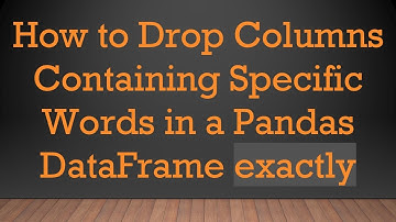 How to Drop Columns Containing Specific Words in a Pandas DataFrame exactly