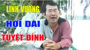 Tiếng Hát LINH VƯƠNG - SIÊU HƠI DÀI VỌNG CỔ || VỌNG CỔ TRÍCH ĐOẠN CẢI LƯƠNG HƠI DÀI TUYỆT ĐỈNH