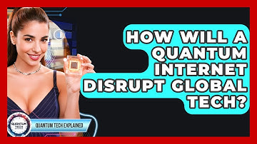 How Will A Quantum Internet Disrupt Global Tech? - Quantum Tech Explained