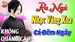 579 Bài Nhạc Vàng Xưa KHÔNG QUẢNG CÁO CỰC ÊM TAI Đảm Bảo Bạn Sẽ HẾT MỆT MỎI - Album Bolero Dễ Ngủ
