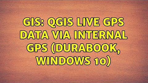 GIS: QGIS live GPS data via internal GPS (Durabook, Windows 10)