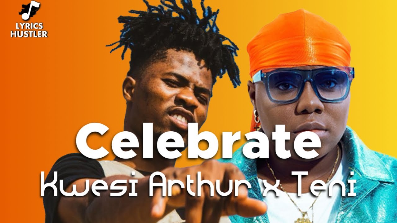 Kwesi Arthur ft Teni - Celebrate Lyrics