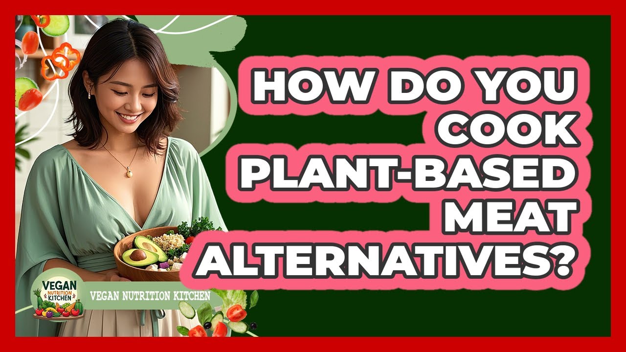 How Do You Cook Plant-Based Meat Alternatives?