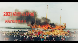 2021 台灣 高雄 茄萣白砂崙燒王船 4K 全程錄 |Burning King Boat  | 廟會 |祭典 | Festival | folk | 萬福宮王船醮  燃える王の船   台湾の神様