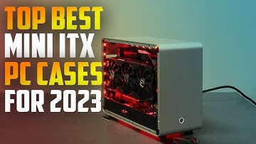 Best Mini ITX pc Cases For 2023 | Top 10 Best Mini ITX pc Cases For 2023