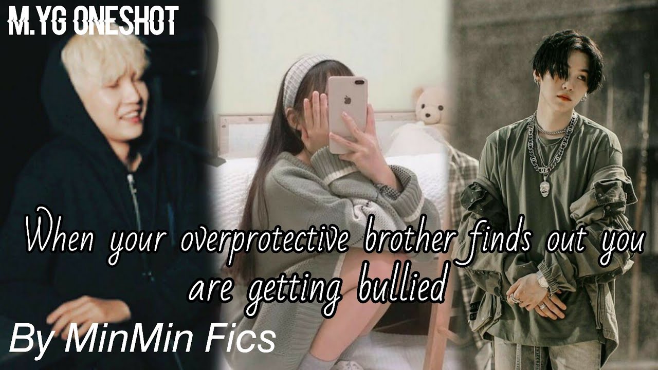 WHEN YOUR OVERPROTECTIVE BROTHER FINDS OUT YOU ARE GETTING BULLIED [M.YG ONE-SHOT]