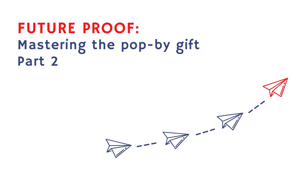FUTURE PROOF: Mastering the pop-by gift | Part 2