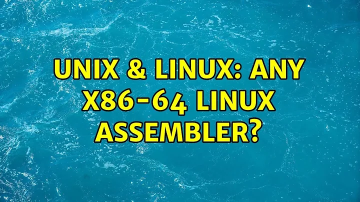 Unix & Linux: Any x86-64 Linux assembler? (2 Solutions!!)