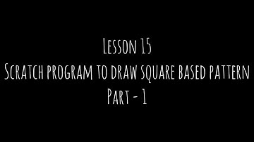 Lesson Plan 15 - Scratch program to draw square based pattern - Part 1