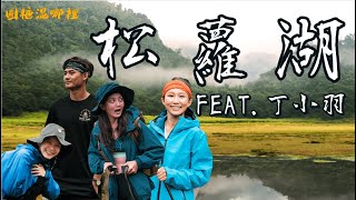 【松蘿湖】女神們的湖濱散記FEAT.丁小羽十七歲少女湖的夢幻野營初體驗 圓糖混哪裡全新登山冒險節目!