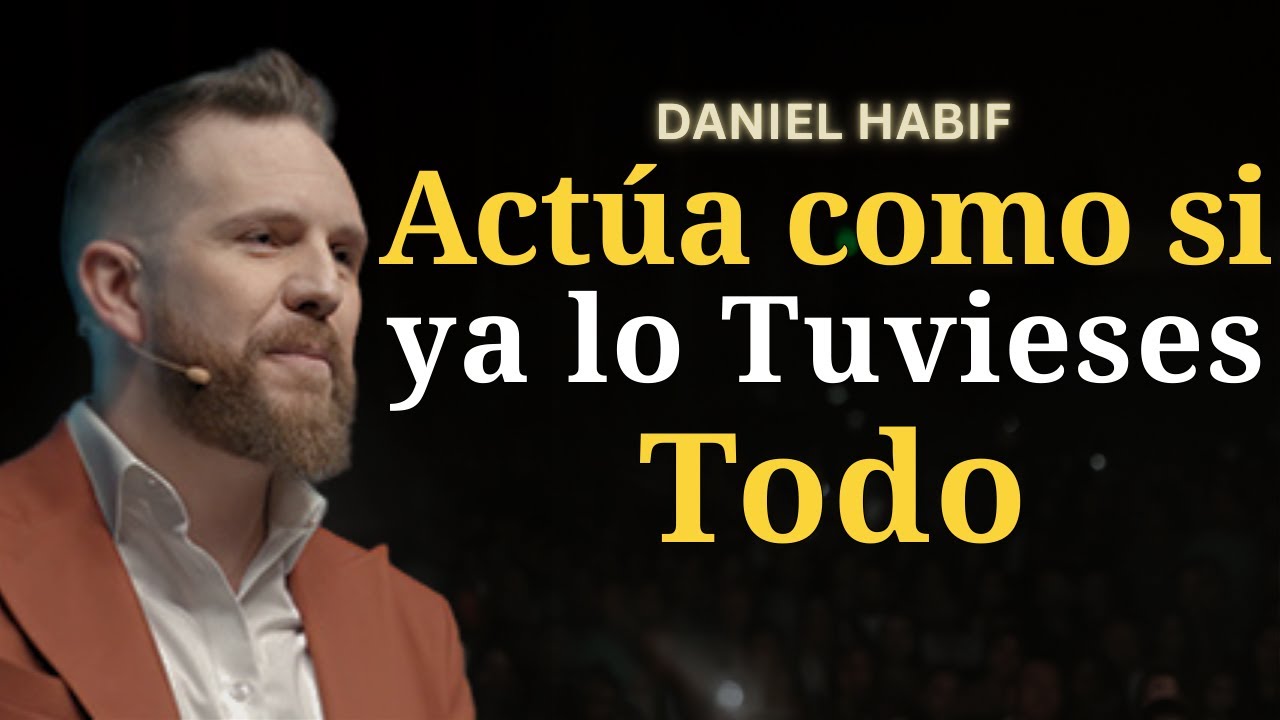 Piensa como si Ya lo Tuvieras TODO | Daniel Habif