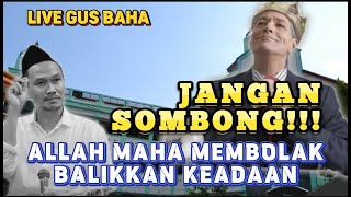 GUS BAHA LIVE - JANGAN SOMBONG!! INGAT ALLAH MAHA MEMBOLAK BALIKKAN KEADAAN