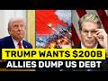 US Assets MELTDOWN: Allies DUMPING US Debt, Trump Wants $200 BILLION for War