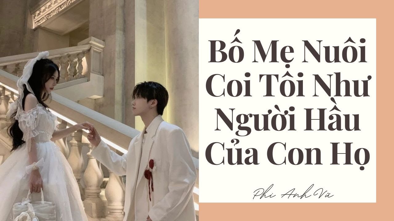 [Truyện Audio] Bố Mẹ Nuôi Coi Tôi Như Người Hầu Của Con Họ | Phi Anh Vũ