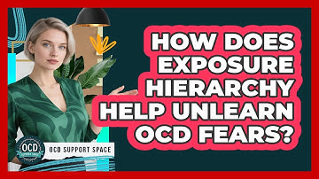 How Does Exposure Hierarchy Help Unlearn OCD Fears? - OCD Support Space
