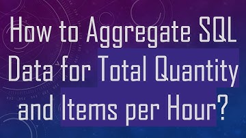 How to Aggregate SQL Data for Total Quantity and Items per Hour?