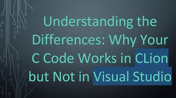 Understanding the Differences: Why Your C Code Works in CLion but Not in Visual Studio