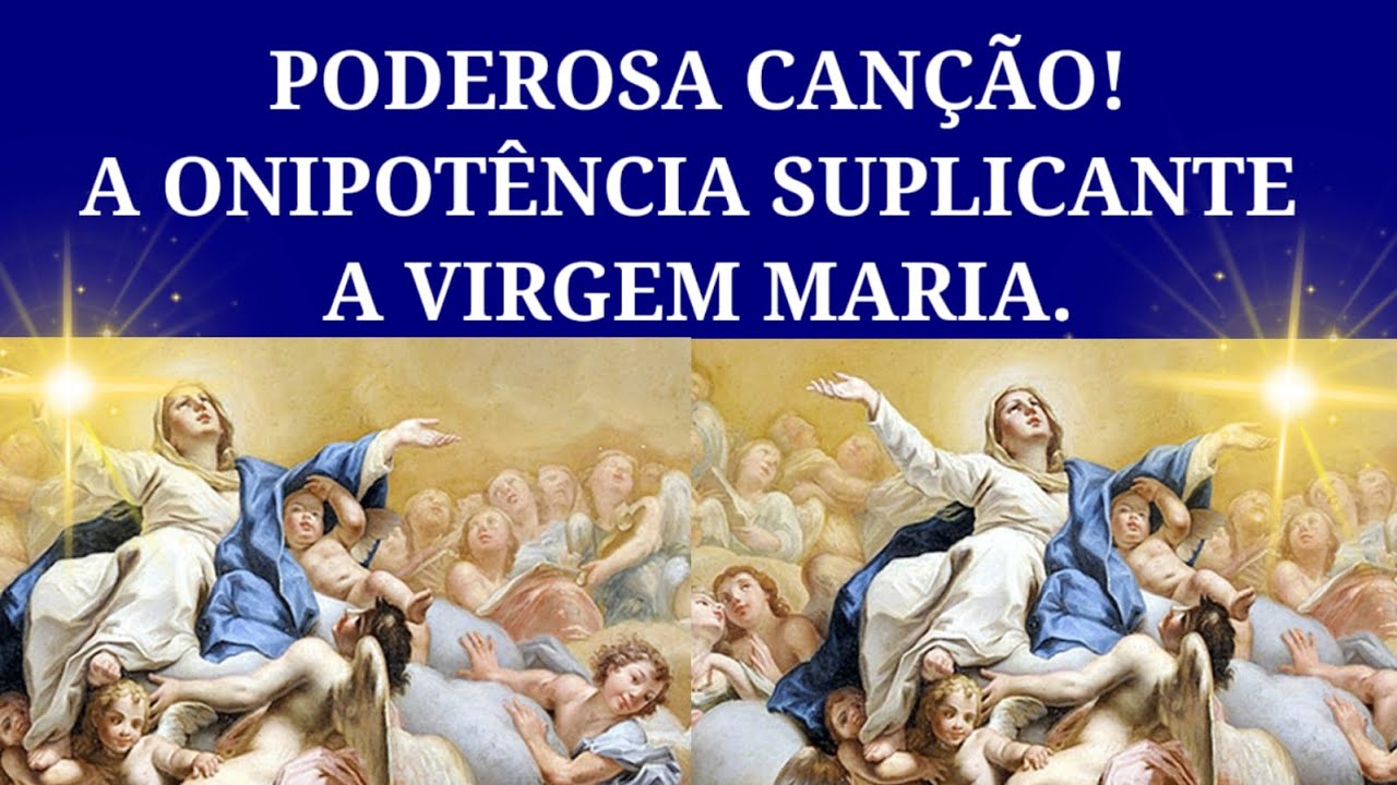 Poderosa Canção, a Onipotência Suplicante, a Virgem Maria.