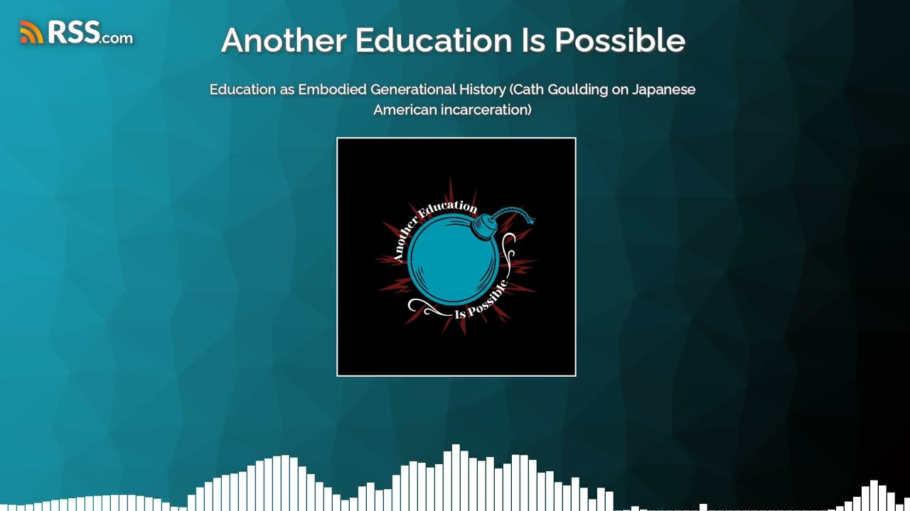 Education as Embodied Generational History (Cath Goulding on Japanese American incarceration)