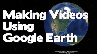 Creating Video Clips And Movies With Free Google Earth Pro