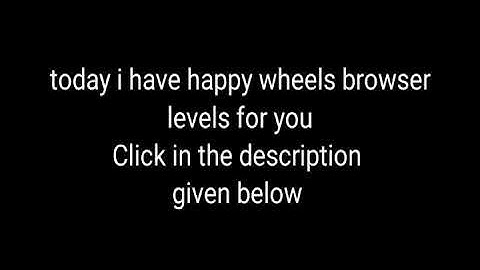 How to get happy wheels browser levels