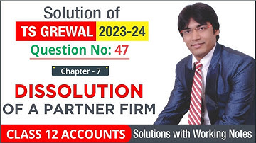 Solution of Q 47 Dissolution of Partnership Firm TS Grewal 2023-24 | Accounts | 12 CBSE | Commerce