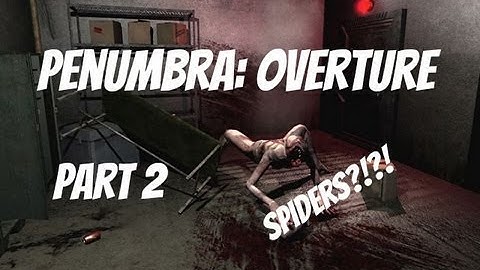 Penumbra: Overture Part 2 SPIDERS?!?!