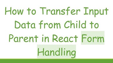 How to Transfer Input Data from Child to Parent in React Form Handling