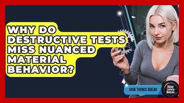 Why Do Destructive Tests Miss Nuanced Material Behavior? - How Things Break