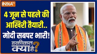 Haqiqat Kya Hai: 4 जून से पहले की आखिरी तैयारी..मोदी सबपर भारी! | PM Modi | Loksabha Election 2024