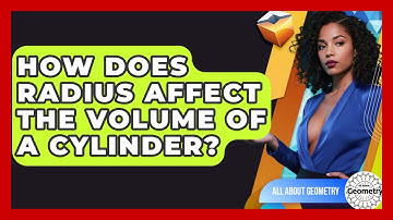 How Does Radius Affect The Volume Of A Cylinder? - All About Geometry